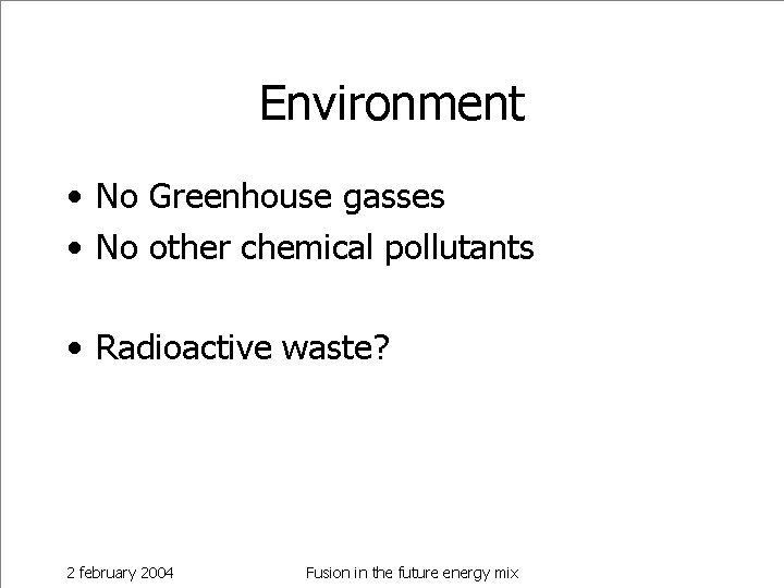 Environment • No Greenhouse gasses • No other chemical pollutants • Radioactive waste? 2