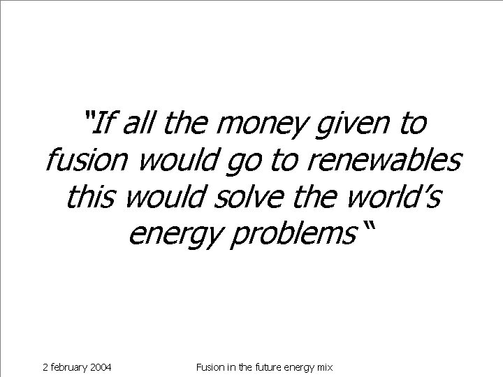 “If all the money given to fusion would go to renewables this would solve