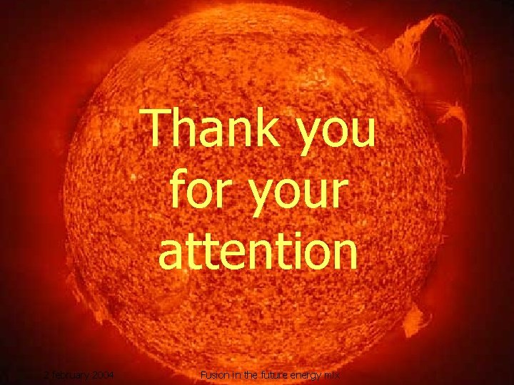 Thank you for your attention 2 february 2004 Fusion in the future energy mix