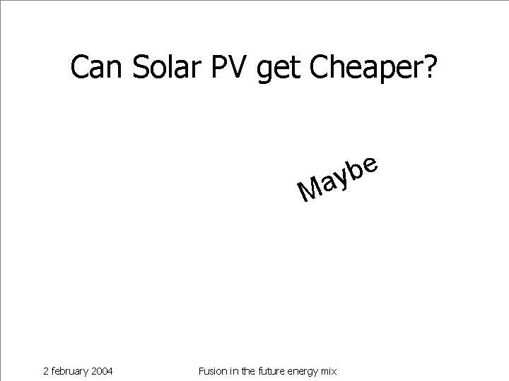 Can Solar PV get Cheaper? e b ay M 2 february 2004 Fusion in