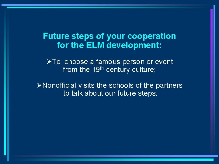 Future steps of your cooperation for the ELM development: ØTo choose a famous person