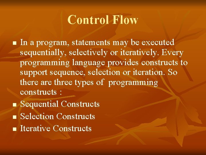 Control Flow n n In a program, statements may be executed sequentially, selectively or