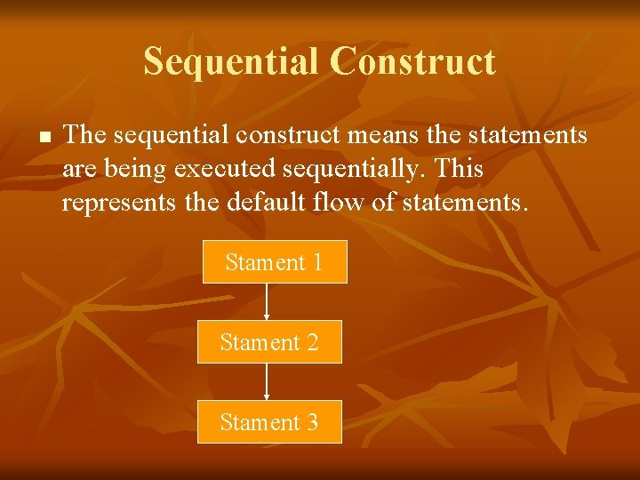 Sequential Construct n The sequential construct means the statements are being executed sequentially. This