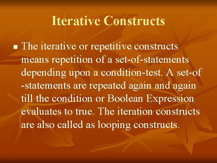 Iterative Constructs n The iterative or repetitive constructs means repetition of a set-of-statements depending