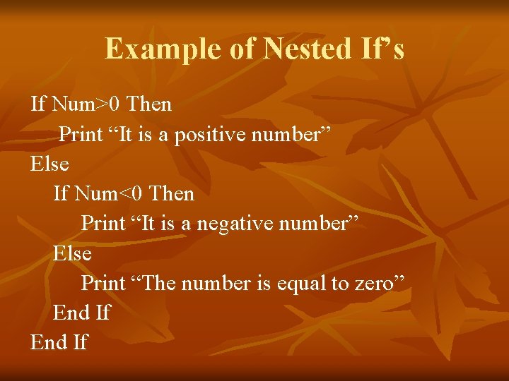 Example of Nested If’s If Num>0 Then Print “It is a positive number” Else