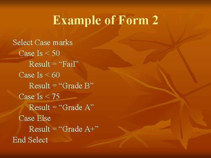Example of Form 2 Select Case marks Case Is < 50 Result = “Fail”