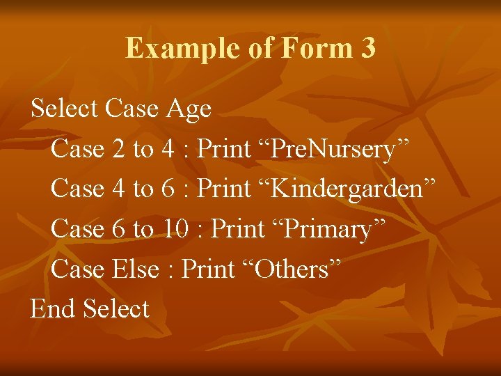 Example of Form 3 Select Case Age Case 2 to 4 : Print “Pre.