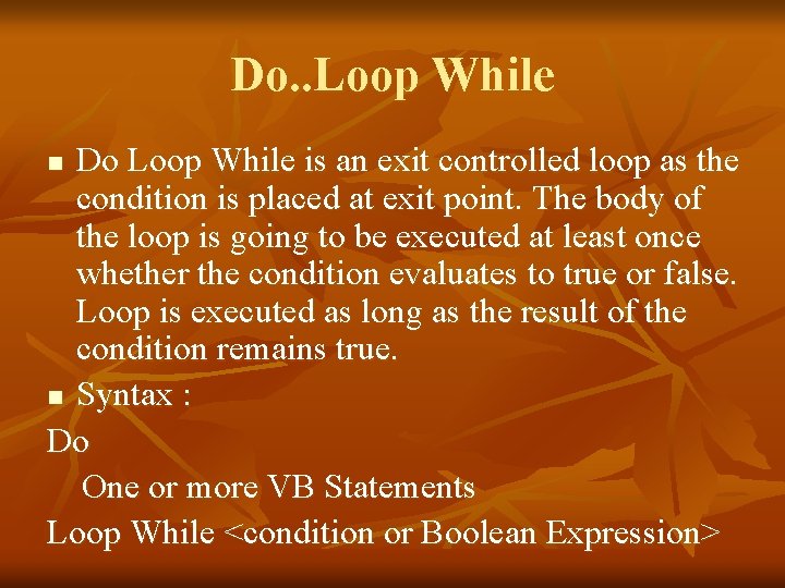 Do. . Loop While Do Loop While is an exit controlled loop as the