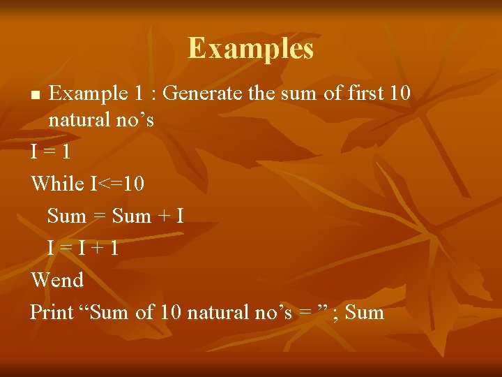 Examples Example 1 : Generate the sum of first 10 natural no’s I=1 While