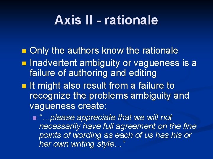 Axis II - rationale Only the authors know the rationale n Inadvertent ambiguity or