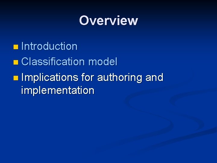 Overview n Introduction n Classification model n Implications for authoring and implementation 