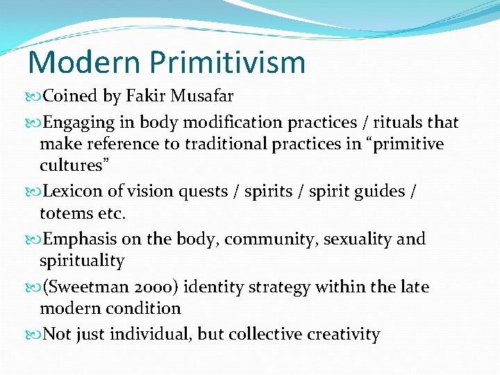 Modern Primitivism Coined by Fakir Musafar Engaging in body modification practices / rituals that