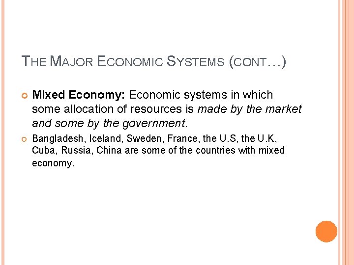 THE MAJOR ECONOMIC SYSTEMS (CONT…) Mixed Economy: Economic systems in which some allocation of