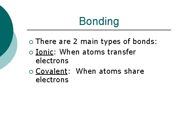 Bonding There are 2 main types of bonds: ¡ Ionic: When atoms transfer electrons