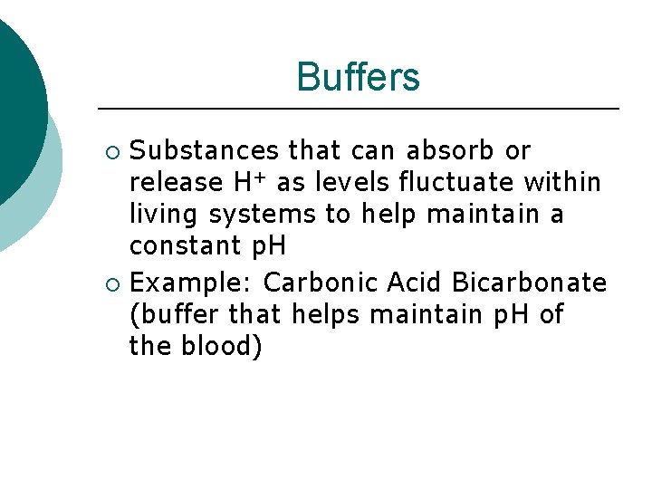 Buffers Substances that can absorb or release H+ as levels fluctuate within living systems