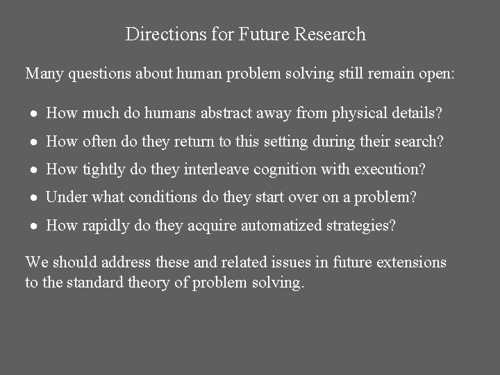 Directions for Future Research Many questions about human problem solving still remain open: · Directions for Future Research Many questions about human problem solving still remain open: ·