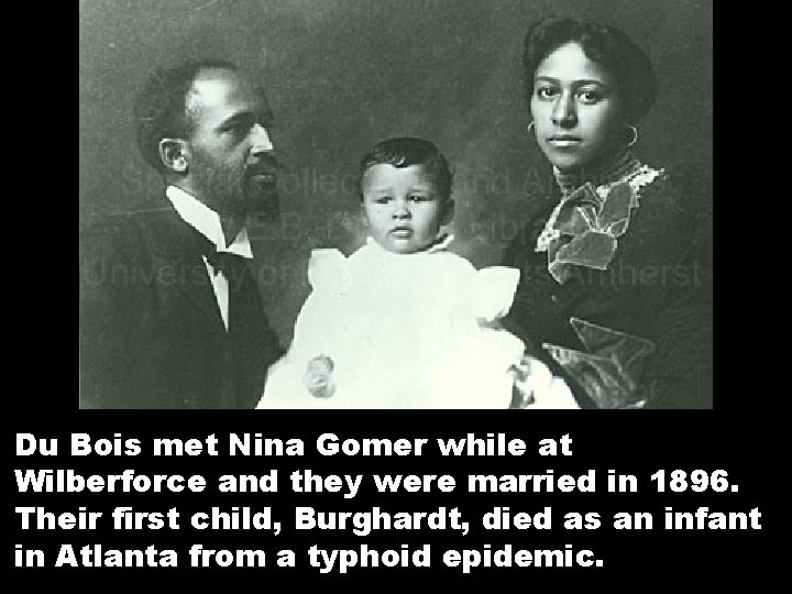 Du Bois met Nina Gomer while at Wilberforce and they were married in 1896.