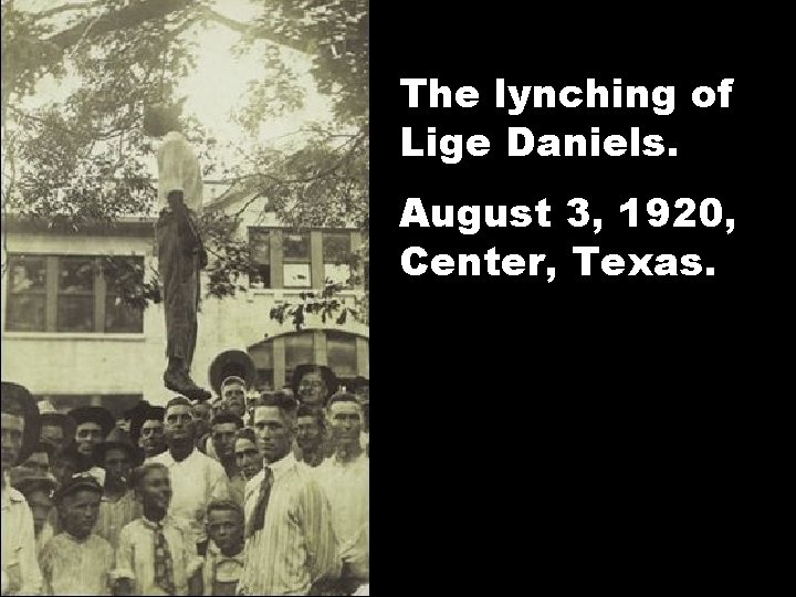 The lynching of Lige Daniels. August 3, 1920, Center, Texas. 