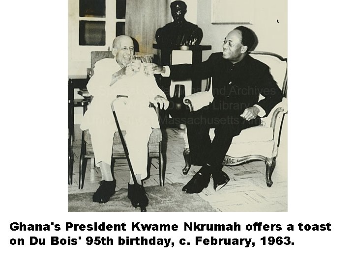 Ghana's President Kwame Nkrumah offers a toast on Du Bois' 95 th birthday, c.