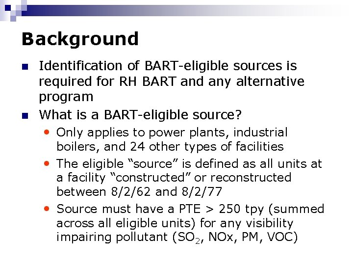 Background n n Identification of BART-eligible sources is required for RH BART and any