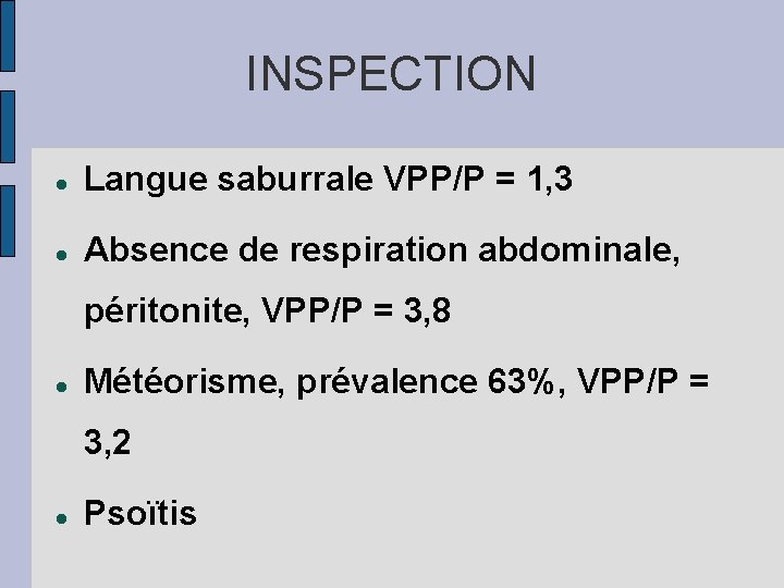 INSPECTION Langue saburrale VPP/P = 1, 3 Absence de respiration abdominale, péritonite, VPP/P =