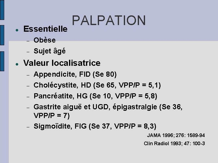  Essentielle PALPATION Obèse Sujet âgé Valeur localisatrice Appendicite, FID (Se 80) Cholécystite, HD