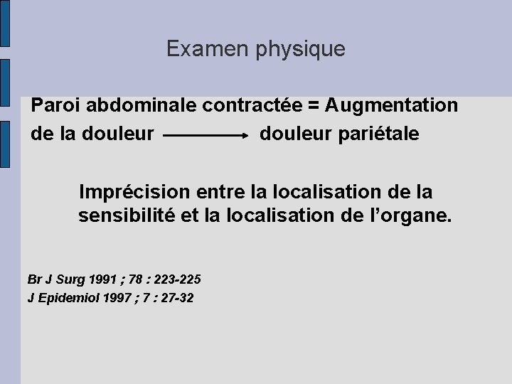 Examen physique Paroi abdominale contractée = Augmentation de la douleur douleur pariétale Imprécision entre