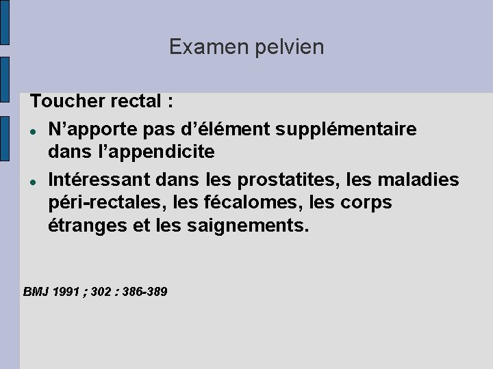 Examen pelvien Toucher rectal : N’apporte pas d’élément supplémentaire dans l’appendicite Intéressant dans les