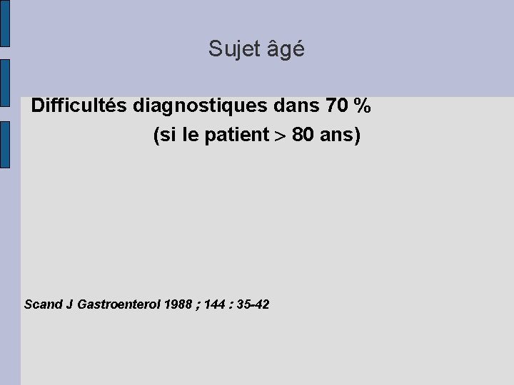 Sujet âgé Difficultés diagnostiques dans 70 % (si le patient 80 ans) Scand J