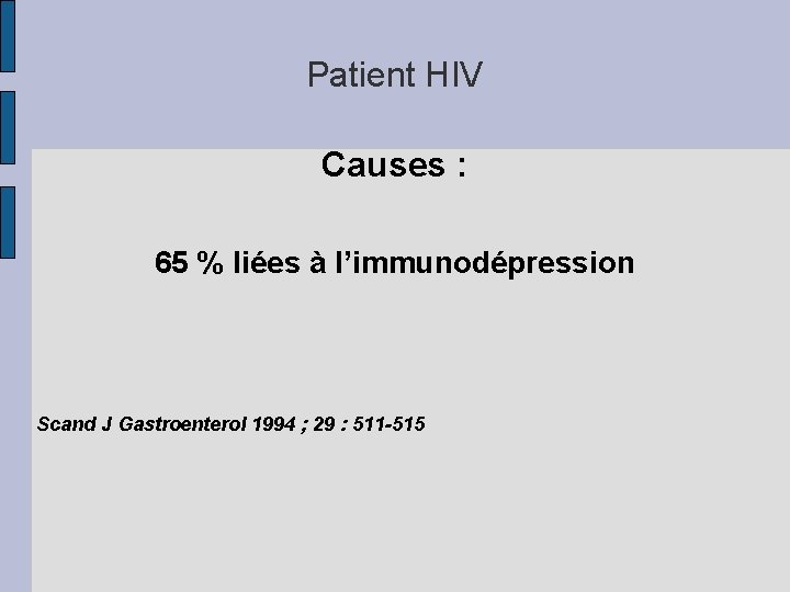 Patient HIV Causes : 65 % liées à l’immunodépression Scand J Gastroenterol 1994 ;