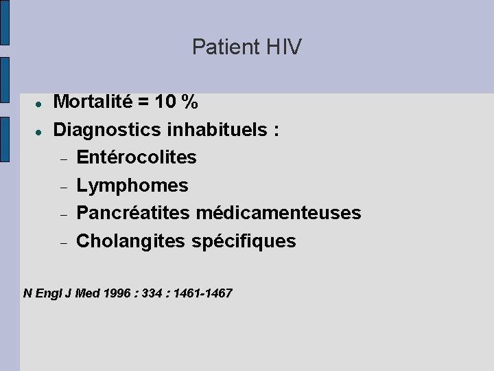 Patient HIV Mortalité = 10 % Diagnostics inhabituels : Entérocolites Lymphomes Pancréatites médicamenteuses Cholangites