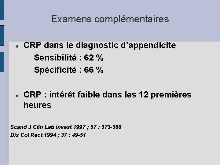 Examens complémentaires CRP dans le diagnostic d’appendicite Sensibilité : 62 % Spécificité : 66