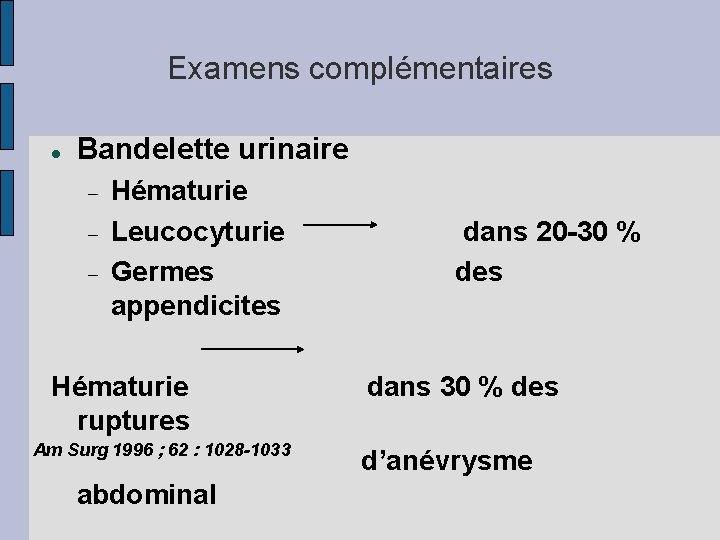 Examens complémentaires Bandelette urinaire Hématurie Leucocyturie dans 20 -30 % Germes des appendicites Hématurie