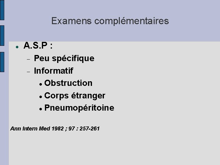 Examens complémentaires A. S. P : Peu spécifique Informatif Obstruction Corps étranger Pneumopéritoine Ann