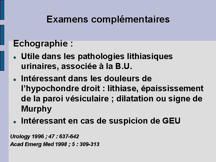 Examens complémentaires Echographie : Utile dans les pathologies lithiasiques urinaires, associée à la B.