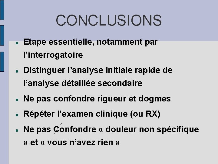 CONCLUSIONS Etape essentielle, notamment par l’interrogatoire Distinguer l’analyse initiale rapide de l’analyse détaillée secondaire