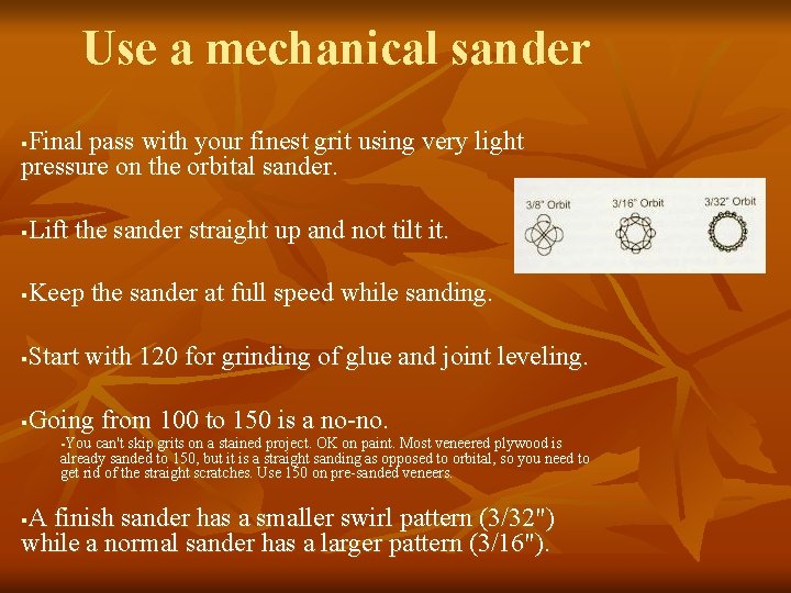 Use a mechanical sander Final pass with your finest grit using very light pressure