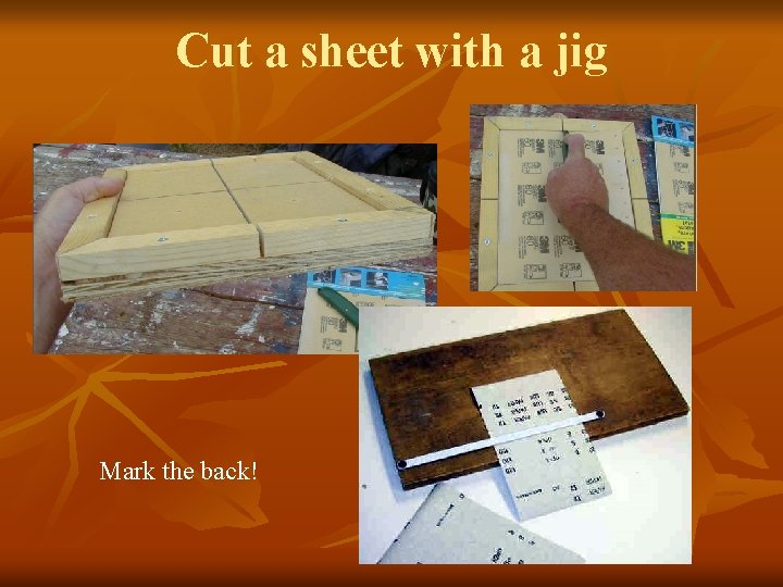 Cut a sheet with a jig Mark the back! 