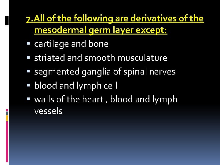 7. All of the following are derivatives of the mesodermal germ layer except: cartilage