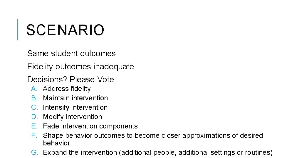 SCENARIO Same student outcomes Fidelity outcomes inadequate Decisions? Please Vote: A. B. C. D.
