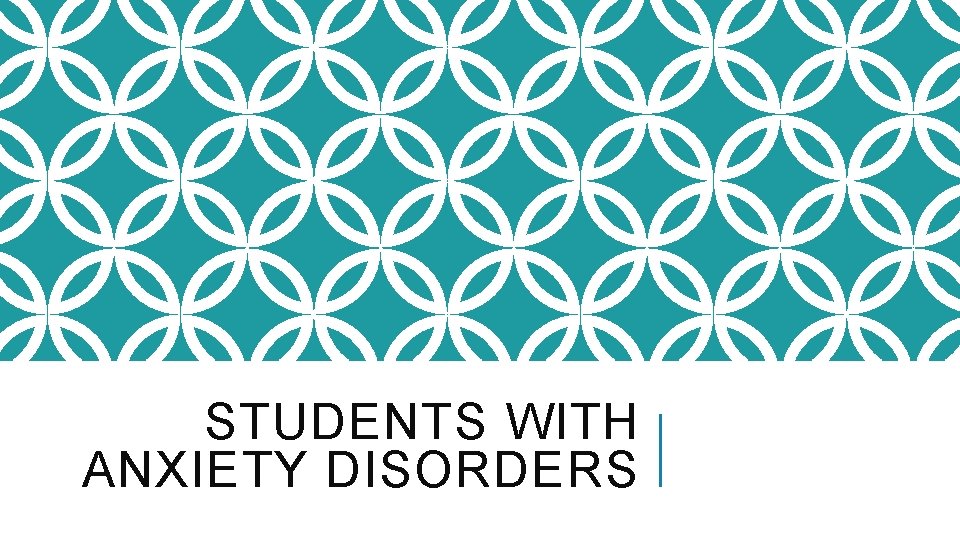 STUDENTS WITH ANXIETY DISORDERS 