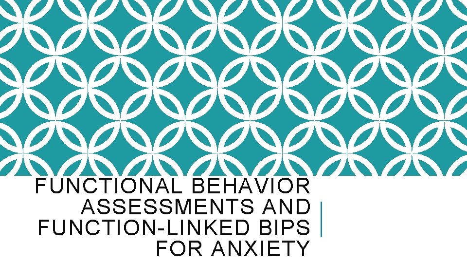 FUNCTIONAL BEHAVIOR ASSESSMENTS AND FUNCTION-LINKED BIPS FOR ANXIETY 
