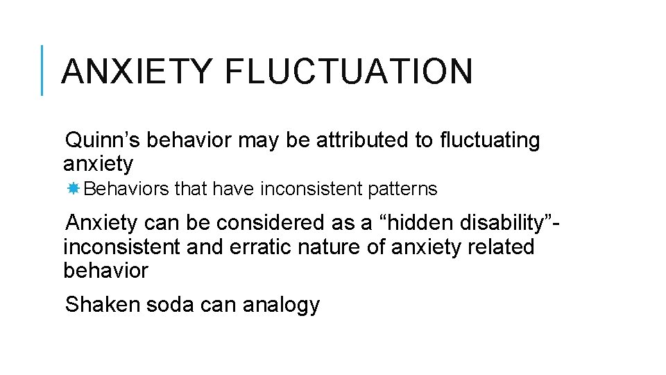 ANXIETY FLUCTUATION Quinn’s behavior may be attributed to fluctuating anxiety Behaviors that have inconsistent