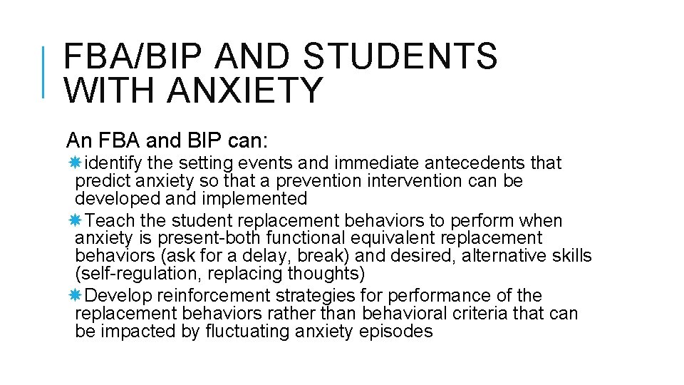 FBA/BIP AND STUDENTS WITH ANXIETY An FBA and BIP can: identify the setting events