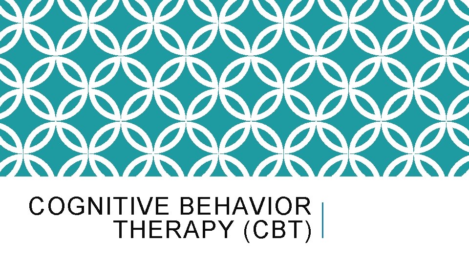 COGNITIVE BEHAVIOR THERAPY (CBT) 
