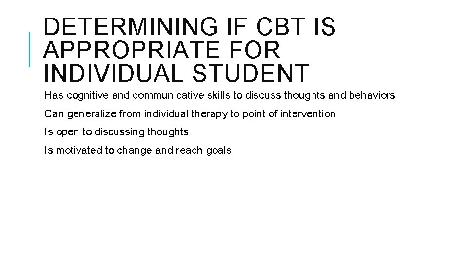 DETERMINING IF CBT IS APPROPRIATE FOR INDIVIDUAL STUDENT Has cognitive and communicative skills to