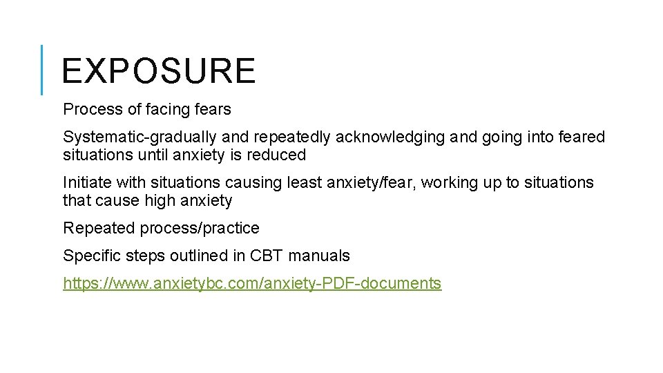 EXPOSURE Process of facing fears Systematic-gradually and repeatedly acknowledging and going into feared situations