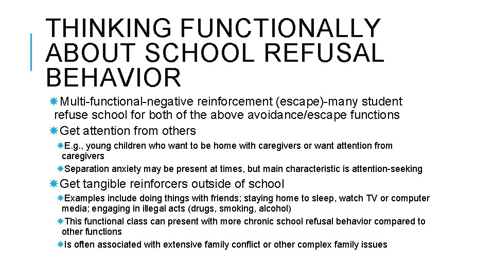 THINKING FUNCTIONALLY ABOUT SCHOOL REFUSAL BEHAVIOR Multi-functional-negative reinforcement (escape)-many student refuse school for both