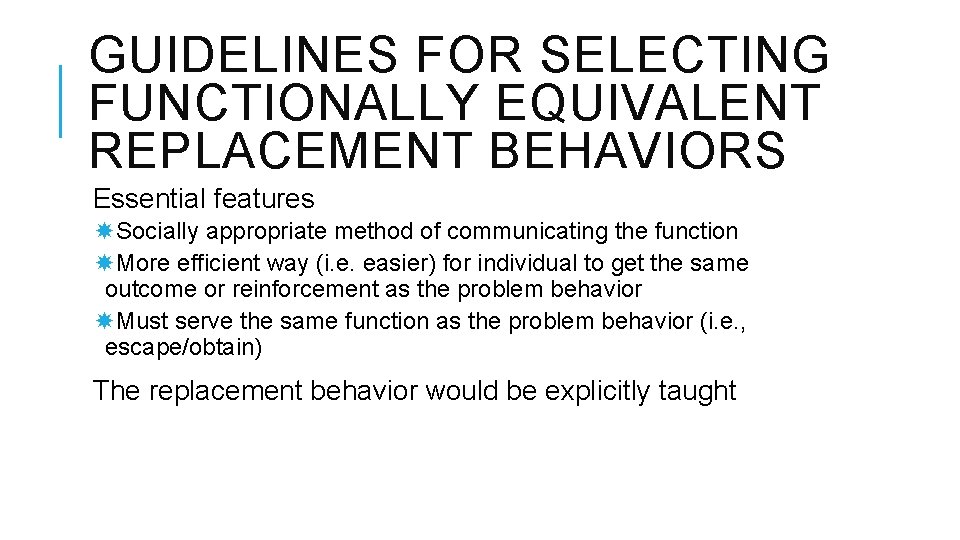GUIDELINES FOR SELECTING FUNCTIONALLY EQUIVALENT REPLACEMENT BEHAVIORS Essential features Socially appropriate method of communicating