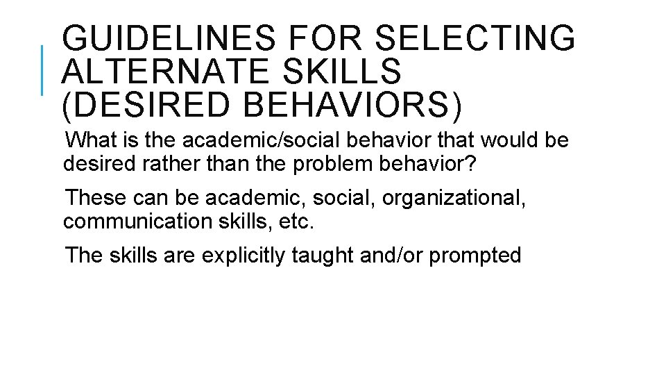 GUIDELINES FOR SELECTING ALTERNATE SKILLS (DESIRED BEHAVIORS) What is the academic/social behavior that would